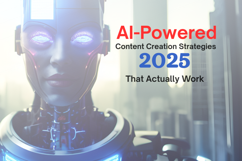 AI-Powered Content Creation Strategies for 2025 That Actually Work